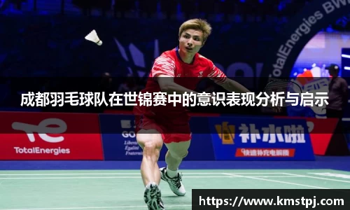 成都羽毛球队在世锦赛中的意识表现分析与启示