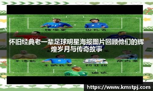 怀旧经典老一辈足球明星海报图片回顾他们的辉煌岁月与传奇故事