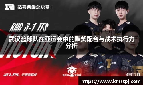 武汉篮球队在亚运会中的默契配合与战术执行力分析