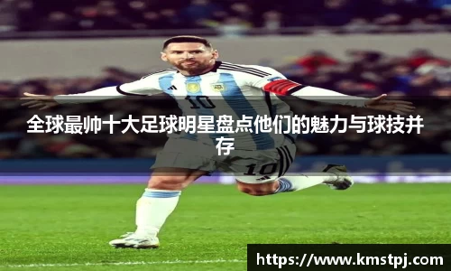 全球最帅十大足球明星盘点他们的魅力与球技并存
